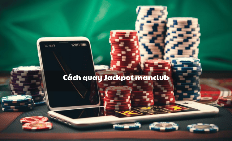 Cách quay Jackpot Manclub: 7 bí quyết thắng lớn 2025 2 Cách quay Jackpot Manclub