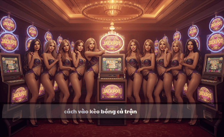 Cách vào kèo bóng cả trận