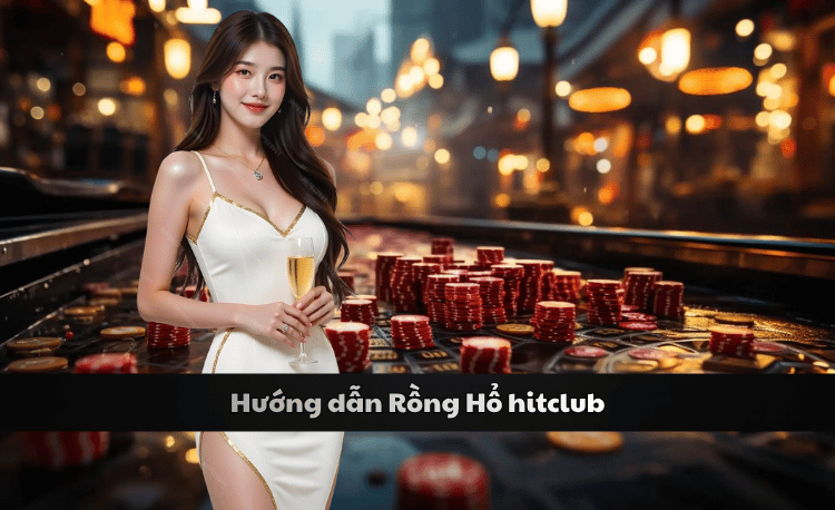 Hướng dẫn Rồng Hổ hitclub chi tiết cho người mới 2025 2 Hướng dẫn Rồng Hổ hitclub